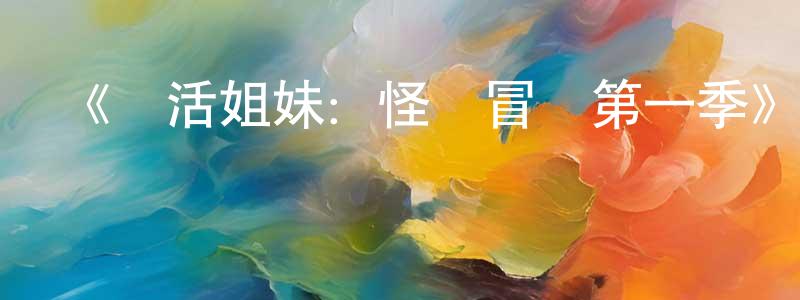 陳笑然發布《樂活姐妹：怪誕冒險第一季》迅雷下載/在線觀看-動漫卡通-美劇天堂